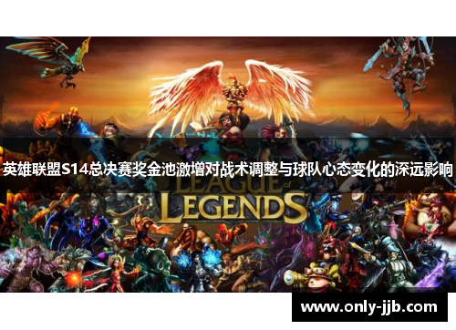 英雄联盟S14总决赛奖金池激增对战术调整与球队心态变化的深远影响