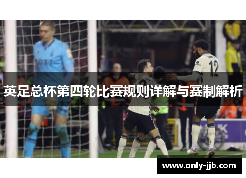 英足总杯第四轮比赛规则详解与赛制解析