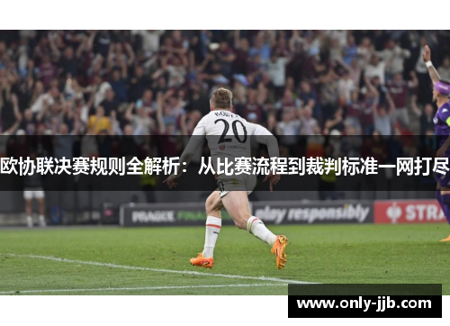 欧协联决赛规则全解析：从比赛流程到裁判标准一网打尽