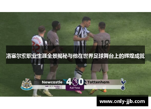 洛塞尔索职业生涯全景揭秘与他在世界足球舞台上的辉煌成就