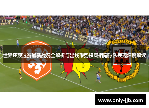 世界杯预选赛最新战况全解析与出线形势权威指南球队表现深度解读