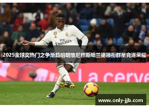 2025金球奖热门之争渐趋明朗维尼修斯哈兰德领衔群星竞逐荣耀