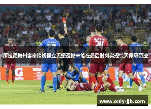 康拉德梅州客家锋线孤立无援遗憾未能在最后时刻实现惊天保级奇迹
