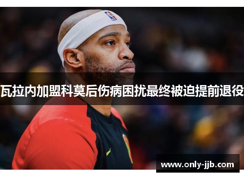 瓦拉内加盟科莫后伤病困扰最终被迫提前退役