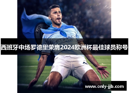 西班牙中场罗德里荣膺2024欧洲杯最佳球员称号